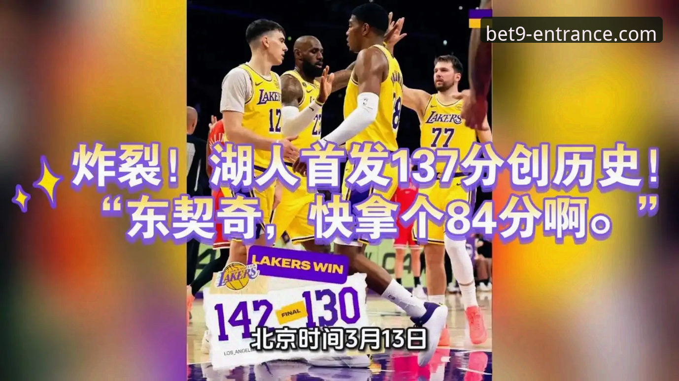 bet9体育赛事直播功能详解 深度剖析湖人进攻风暴:从一场137分大胜看现代篮球得分新范式